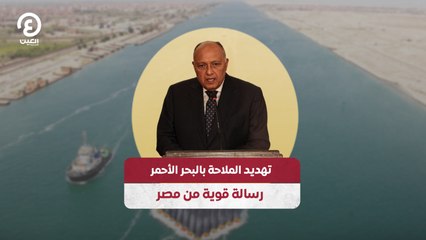 تهديد الملاحة بالبحر الأحمر.. رسالة قوية من مصر