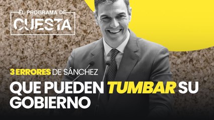 Los 3 errores de Sánchez que pueden tumbar su gobierno