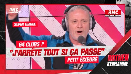 Super League: "64 clubs ? Si ça passe, j'arrête mes activités dans le foot", Petit écœuré