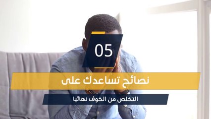 استمع الى اقوى 5 نصائح تساعدك على التخلص من الخوف نهائيا