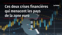 Ces deux crises financières qui menacent les pays de la zone euro