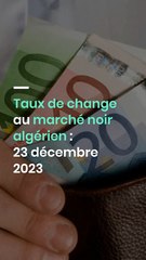 Taux de change au marché noir algérien : 23 décembre 2023