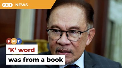 I was citing a book, Anwar says over use of ‘K’ word