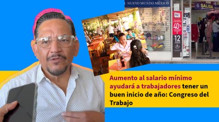 Aumento al salario mínimo ayudará a trabajadores tener un buen inicio de año: Congreso del Trabajo
