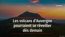 Les volcans d’Auvergne pourraient se réveiller dès demain