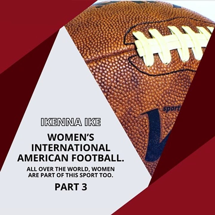 | IKENNA IKE | WOMEN’S INTERNATIONAL AMERICAN FOOTBALL: INTERNATIONAL COLLABORATION (PART 3) (@IKENNAIKE)