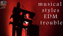 musical styles  EDM  trouble