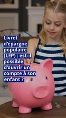 Livret d’épargne populaire (LEP) : est-il possible d’ouvrir un compte à son enfant ?