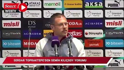 Serdar Topraktepe'den Semih Kılıçsoy yorumu ve maç analiz