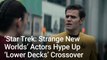 'Star Trek: Strange New Worlds' Actors Hype Up Lower Decks Crossover Episode, Including ‘Spoimler’, ‘Improvised’ Scene And 'Hijinks And Silliness'