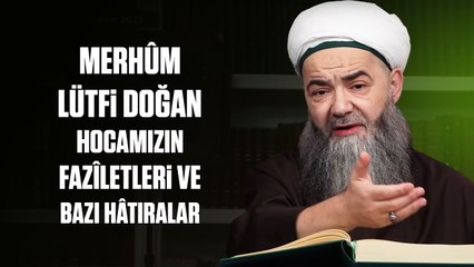 Merhûm Lütfi Doğan Hocamızın Fazîletleri ve Bazı Hâtıralar