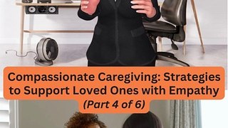  Compassionate Caregiving: Strategies to Support Loved Ones with Empathy (Part 4 of 6) 