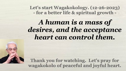 A human is a mass of desires, and the acceptance heart can control them. 12-26-2023