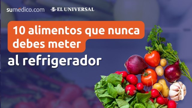 10 #alimentos que #nunca debes #meter al #refrigerador