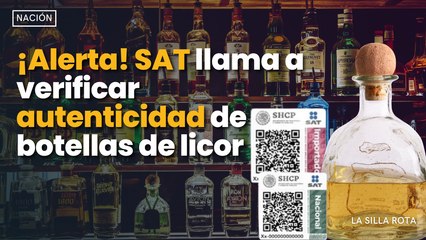 ¡Alerta! SAT llama a verificar autenticidad de botellas de licor