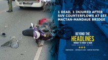 1 dead, 1 injured after SUV counterflows at 1st Mactan-Mandaue Bridge: Beyond the Headlines