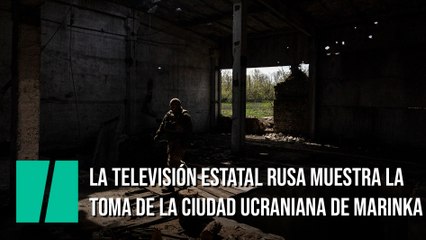 La televisión estatal rusa muestra la toma de la ciudad ucraniana de Marinka
