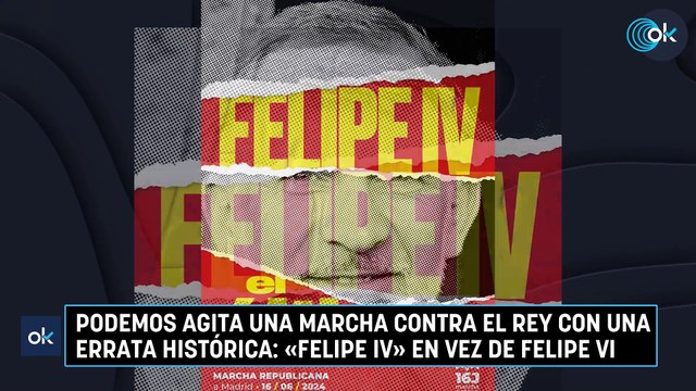 Podemos agita una marcha contra el Rey con una errata histórica: «Felipe IV» en vez de Felipe VI