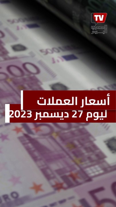 أسعار الدولار والعملات العربية والأجنبية أمام الجنيه اليوم الأربعاء 27-12-2023