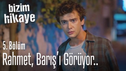 Rahmet, Barış'ı görüyor.. - Bizim Hikaye 5. Bölüm
