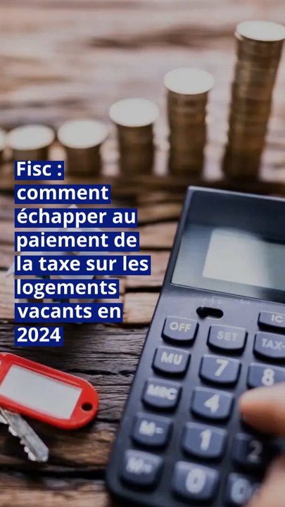 Fisc : comment échapper au paiement de la taxe sur les logements vacants en 2024