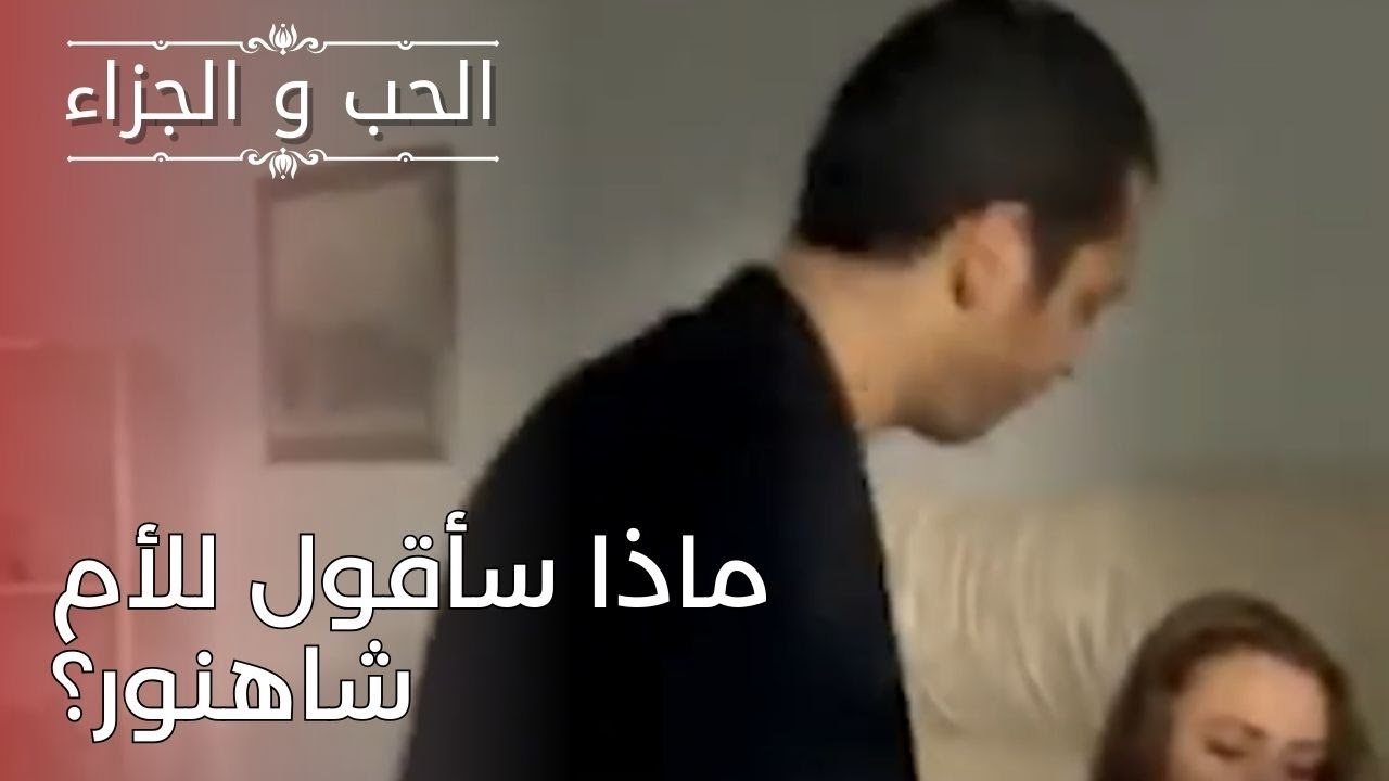 ماذا سأقول للأم شاهنور؟ | مسلسل الحب والجزاء  - الحلقة 26