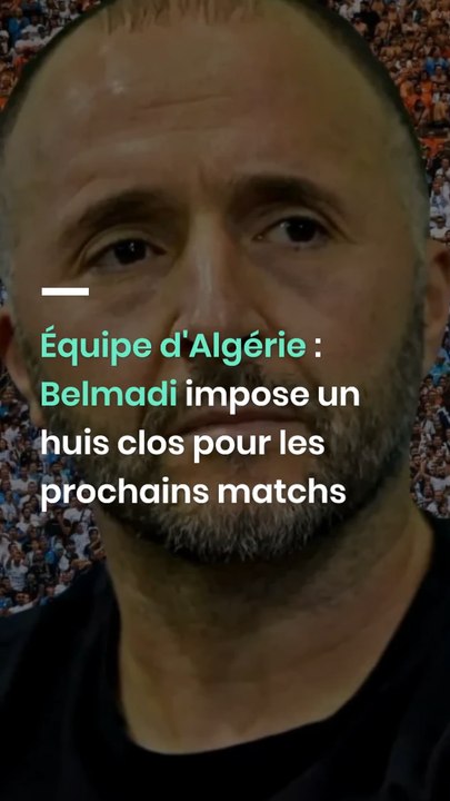 Équipe d'Algérie : Belmadi impose un huis clos pour les prochains matchs