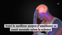 Voici le meilleur moyen d'améliorer sa santé mentale selon la science