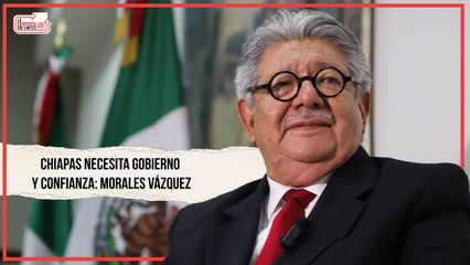 #LaEntrevistaSinLímites; Chiapas necesita gobierno y confianza_ Morales Vázquez
