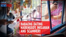 Babaeng dating nadenggoy, inisahan ang scammer! | GMA Integrated Newsfeed