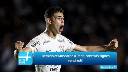 Beraldo et Moscardo à Paris, contrats signés vendredi !