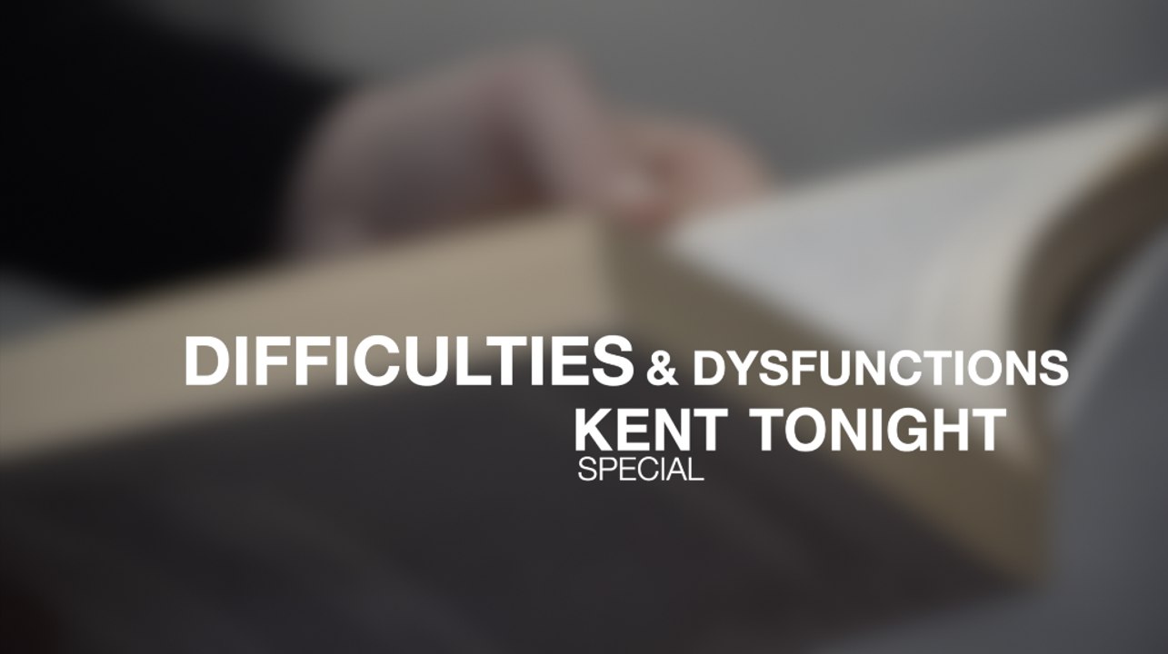 Kent Tonight Special: Difficulties & Dysfunctions