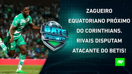Corinthians perto de ZAGUEIRO equatoriano. Dupla FLA-FLU disputa atacante do Betis._ BATE PRONTO