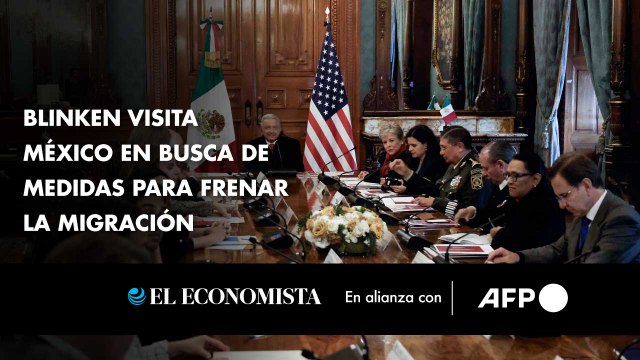 Blinken visita México en busca de medidas para frenar la migración