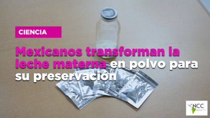 Me­xi­ca­nos trans­for­man la le­che ma­ter­na en pol­vo para su pre­ser­va­ción