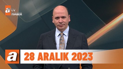 atv Ana Haber | 28 Aralık 2023