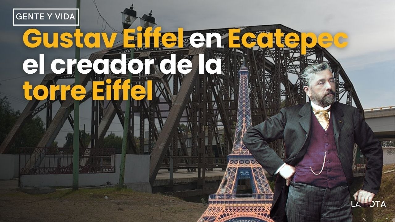 Gustav Eiffel en Ecatepec el creador de la torre Eiffel