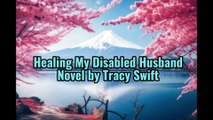 Chapter 1 and 4 – Healing My Disabled Husband Novel by Tracy Swift