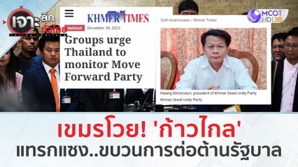 เขมรโวย! 'ก้าวไกล' แทรกแซงขบวนการต่อต้านรัฐบาล (29 ธ.ค.66) | เจาะลึกทั่วไทย
