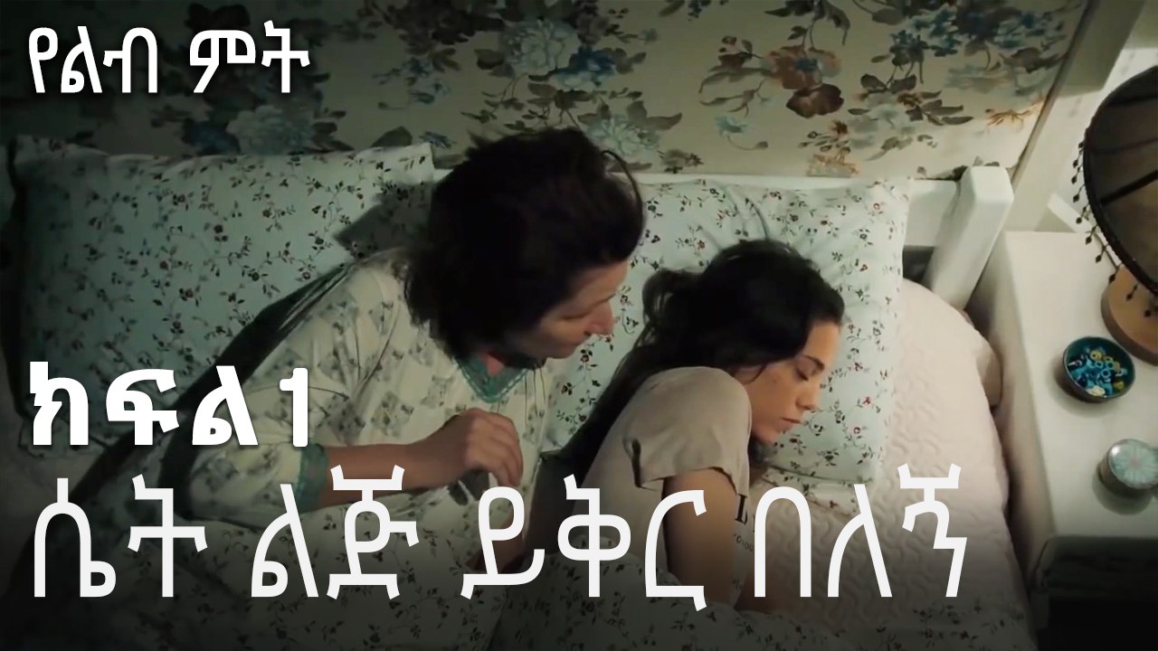 ሴት ልጅ ይቅር በለኝ - የልብ ምት - 1 - Yelibi Miti