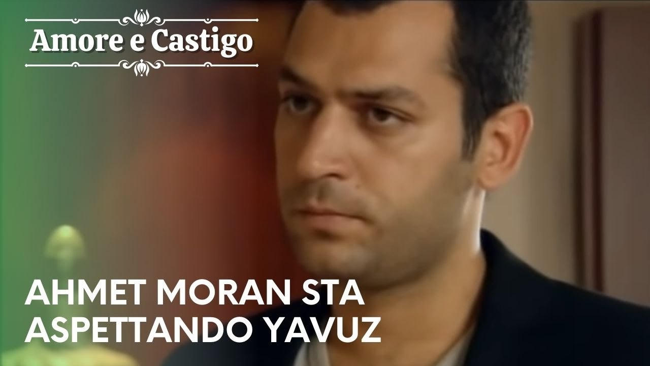 Ahmet Moran sta aspettando Yavuz | Amore e Castigo - Episodio 26