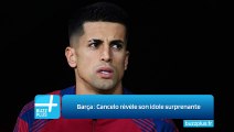 Barça : Cancelo révèle son idole surprenante