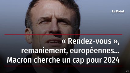 « Rendez-vous », remaniement, européennes… Macron cherche un cap pour 2024
