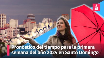 Pronóstico del tiempo para la primera semana del año 2024 en Santo Domingo