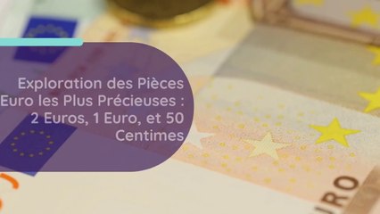Exploration des Pièces Euro les Plus Précieuses : 2 Euros, 1 Euro, et 50 Centimes