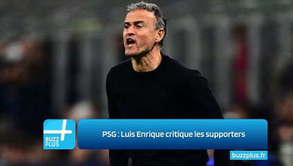 PSG : Luis Enrique critique les supporters