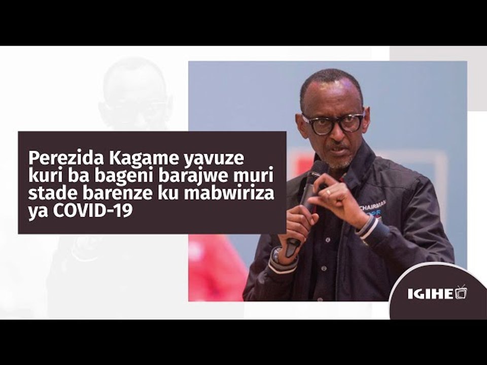 Perezida Kagame yavuze kuri ba bageni barajwe muri stade barenze ku mabwiriza ya COVID-19
