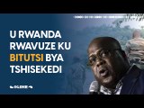 Impamvu u Rwanda rwinjijwe mu kibazo cya Congo||Ibitutsi bya Tshisekedi: U Rwanda rwasubije