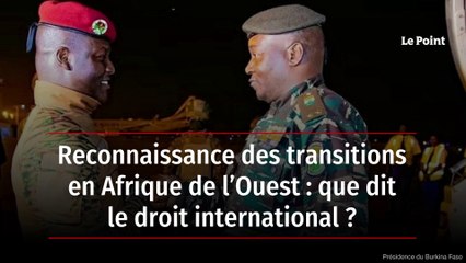 Reconnaissance des transitions en Afrique de l’Ouest : que dit le droit international ?