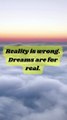 Reality is wrong. Dreams are for real.